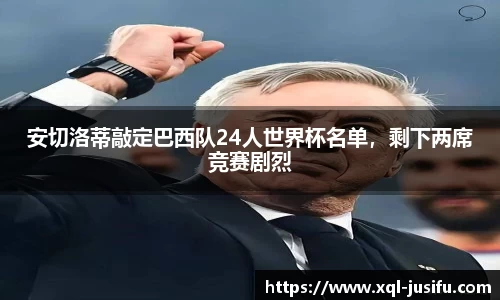 安切洛蒂敲定巴西队24人世界杯名单，剩下两席竞赛剧烈
